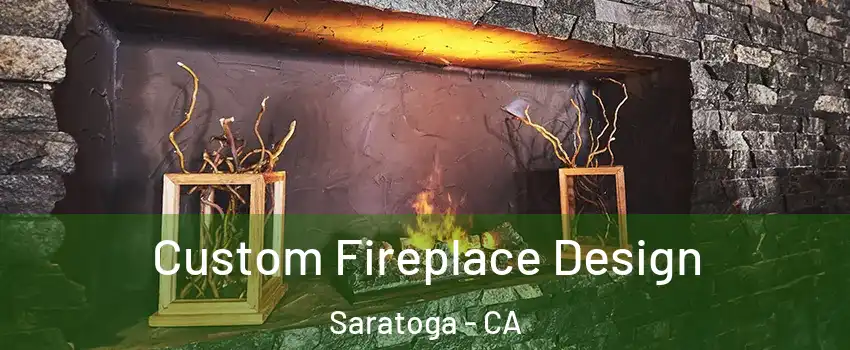  Custom Fireplace Design Saratoga - CA