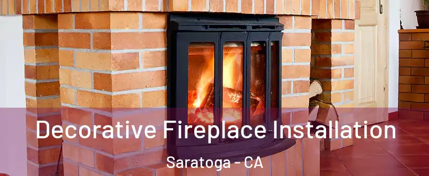  Decorative Fireplace Installation Saratoga - CA