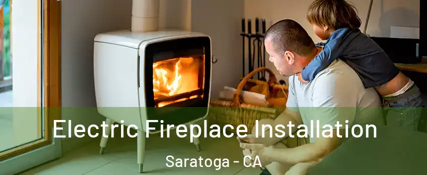 Electric Fireplace Installation Saratoga - CA