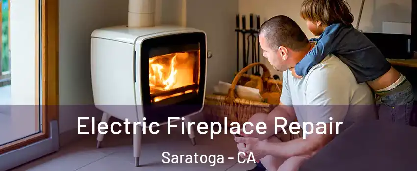  Electric Fireplace Repair Saratoga - CA