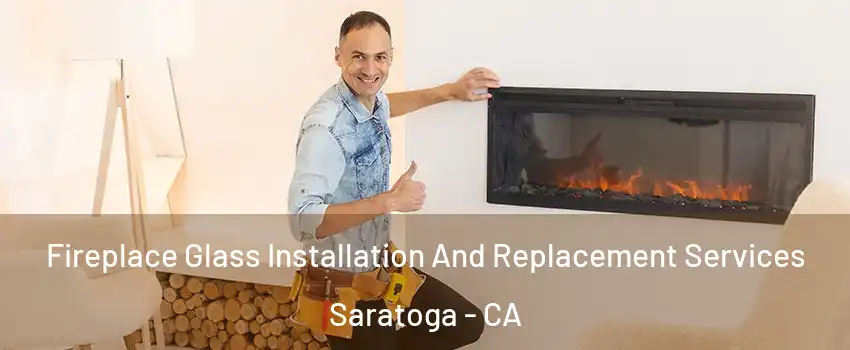  Fireplace Glass Installation And Replacement Services Saratoga - CA