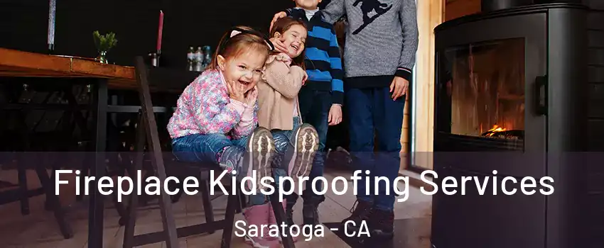  Fireplace Kidsproofing Services Saratoga - CA
