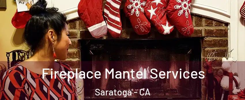  Fireplace Mantel Services Saratoga - CA