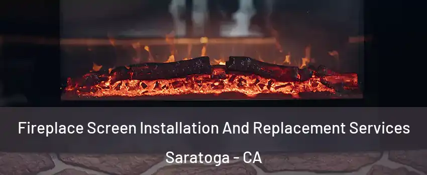  Fireplace Screen Installation And Replacement Services Saratoga - CA