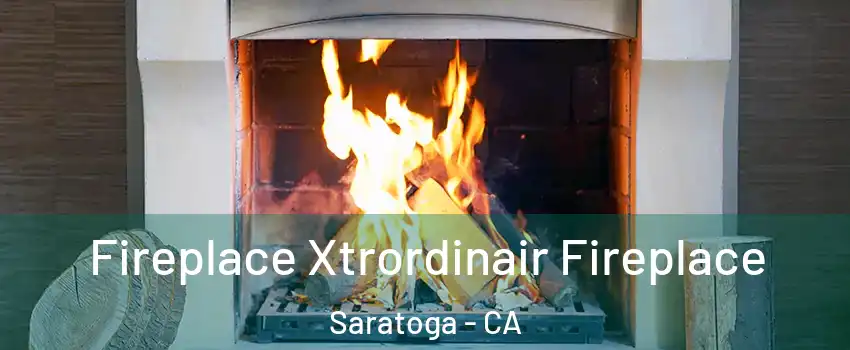  Fireplace Xtrordinair Fireplace Saratoga - CA