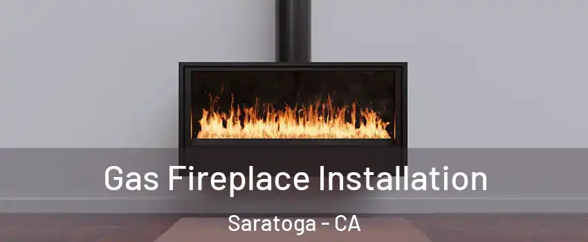  Gas Fireplace Installation Saratoga - CA