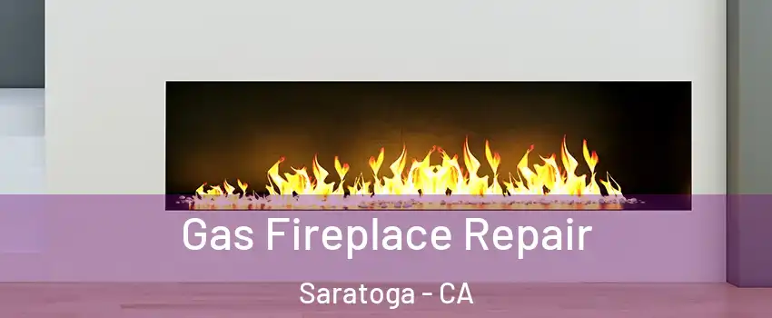  Gas Fireplace Repair Saratoga - CA