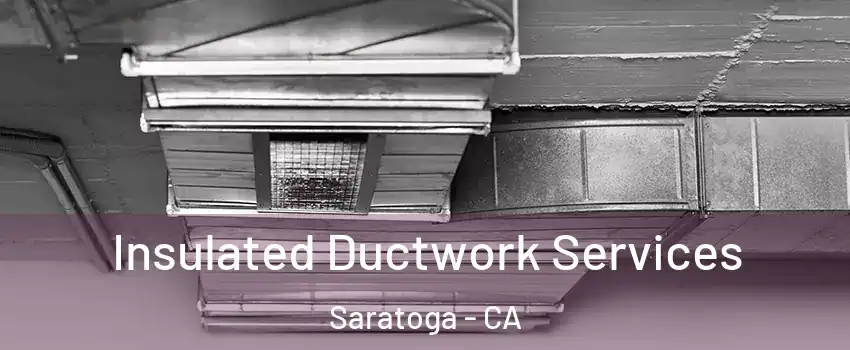  Insulated Ductwork Services Saratoga - CA