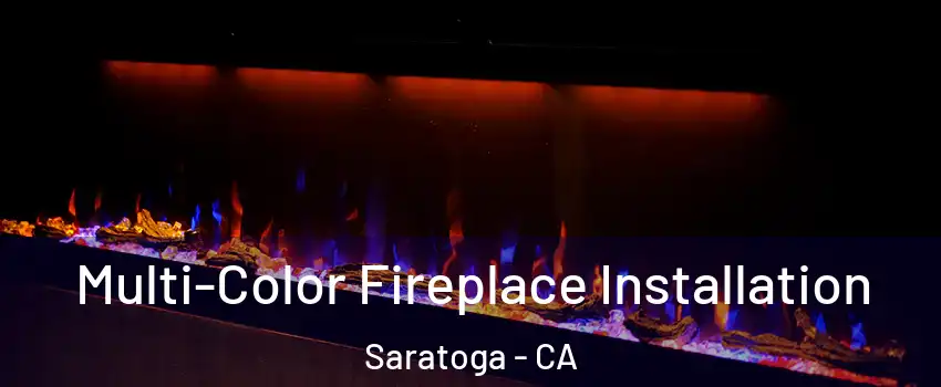  Multi-Color Fireplace Installation Saratoga - CA
