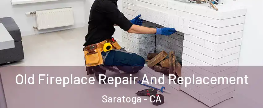  Old Fireplace Repair And Replacement Saratoga - CA