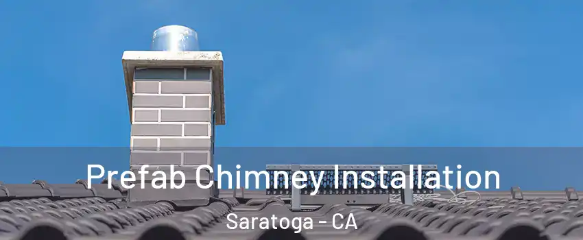 Prefab Chimney Installation Saratoga - CA