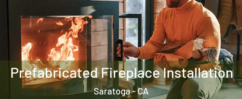  Prefabricated Fireplace Installation Saratoga - CA