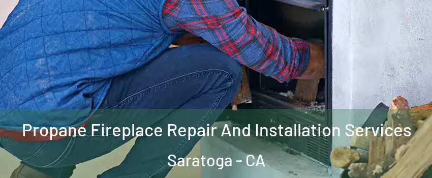  Propane Fireplace Repair And Installation Services Saratoga - CA