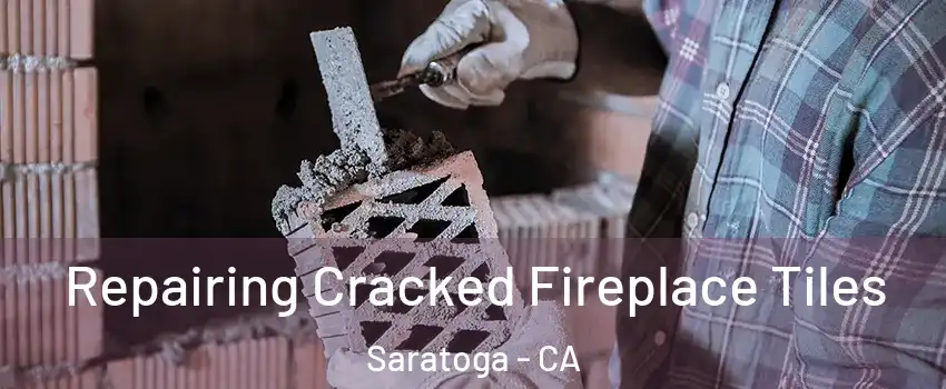  Repairing Cracked Fireplace Tiles Saratoga - CA