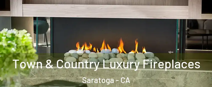  Town & Country Luxury Fireplaces Saratoga - CA