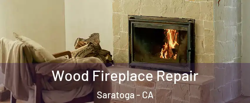  Wood Fireplace Repair Saratoga - CA