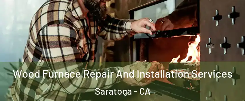  Wood Furnace Repair And Installation Services Saratoga - CA